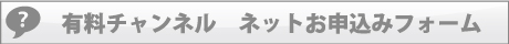 有料チャンネル ネットお申込みフォーム